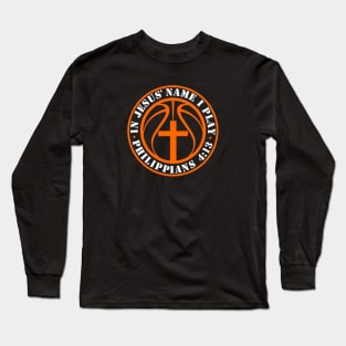 Basketball and Jesus Christian Basketball Player Philippians 4:13 In Jesus' Name I Play Long Sleeve T-Shirt